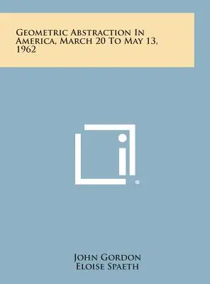 Abstracción geométrica en América, del 20 de marzo al 13 de mayo de 1962 - Geometric Abstraction in America, March 20 to May 13, 1962