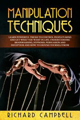 Técnicas de Manipulación: Aprenda PODEROSOS Trucos para Controlar la Mente de las Personas y CONSEGUIR lo que Desea en la Vida, Comprendiendo el Lavado de Cerebro, la Hipnosis, la Pe - Manipulation Techniques: Learn POWERFUL Tricks to Control People's Mind and GET What You Want in Life, Understanding Brainwashing, Hypnosis, Pe