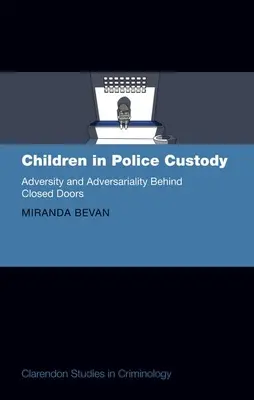 Niños bajo custodia policial: Adversidad y adversariedad a puerta cerrada - Children in Police Custody: Adversity and Adversariality Behind Closed Doors