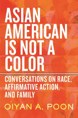Asian American Is Not a Color: Conversations on Race, Affirmative Action, and Family (El asiático americano no es un color: conversaciones sobre raza, discriminación positiva y familia) - Asian American Is Not a Color: Conversations on Race, Affirmative Action, and Family
