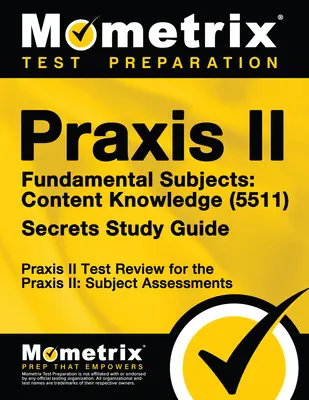 Praxis II Materias Fundamentales: Guía de estudio para el examen Praxis II de materias fundamentales: Conocimiento del contenido (5511): Praxis II Test Review for the Praxis II: Subject Assessments - Praxis II Fundamental Subjects: Content Knowledge (5511) Exam Secrets Study Guide: Praxis II Test Review for the Praxis II: Subject Assessments