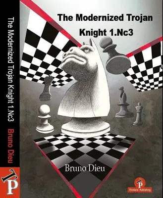 El caballo de Troya modernizado 1.Cc3: un repertorio completo para las blancas - The Modernized Trojan Knight 1.Nc3: A Complete Repertoire for White