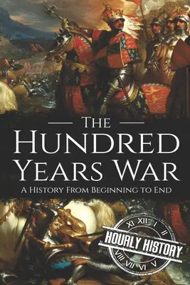 La Guerra de los Cien Años: una historia de principio a fin - The Hundred Years War: A History from Beginning to End