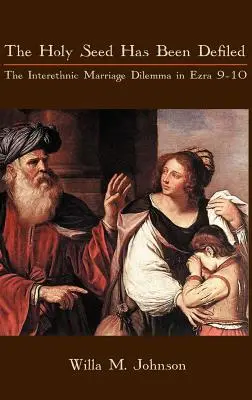 La semilla sagrada ha sido profanada: El dilema del matrimonio interétnico en Esdras 9-10 - The Holy Seed Has Been Defiled: The Interethnic Marriage Dilemma in Ezra 9-10