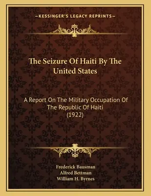 La toma de Haití por Estados Unidos: Informe sobre la ocupación militar de la República de Haití - The Seizure Of Haiti By The United States: A Report On The Military Occupation Of The Republic Of Haiti
