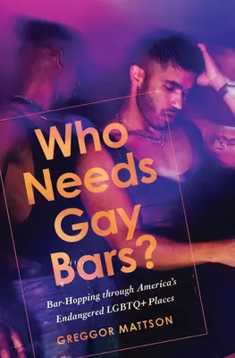 ¿Quién necesita bares gay? Bar-Hopping Through America's Endangered LGBTQ+ Places (De bares por los lugares LGBTQ+ en peligro de extinción de Estados Unidos) - Who Needs Gay Bars?: Bar-Hopping Through America's Endangered LGBTQ+ Places