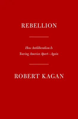 Rebelión: Cómo el antiliberalismo está desgarrando de nuevo a Estados Unidos - Rebellion: How Antiliberalism Is Tearing America Apart--Again