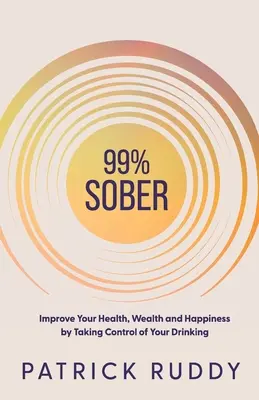 99% Sobrio: Mejore su salud, riqueza y felicidad tomando el control de su consumo de alcohol - 99% Sober: Improve Your Health, Wealth and Happiness by Taking Control of Your Drinking