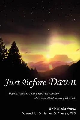 Justo antes del amanecer: esperanza para quienes caminan por la noche del maltrato y sus devastadoras secuelas - Just Before Dawn: Hope for those who walk through the nighttime of abuse and its devastating aftermath