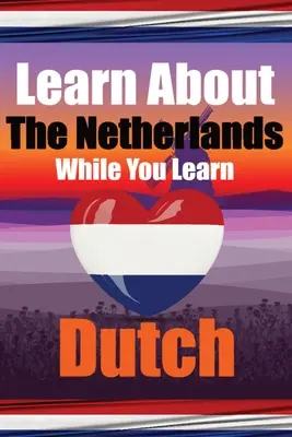 Aprenda 50 cosas que no sabía sobre los Países Bajos mientras aprende neerlandés Perfecto para principiantes, niños, adultos y otros estudiantes de neerlandés: Historias - Learn 50 Things You Didn't Know About The Netherlands While You Learn Dutch Perfect for Beginners, Children, Adults and Other Dutch Learners: Stories