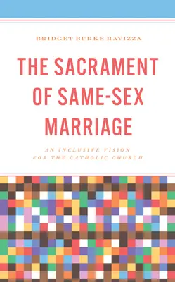 El sacramento del matrimonio entre personas del mismo sexo: Una visión integradora para la Iglesia católica - The Sacrament of Same-Sex Marriage: An Inclusive Vision for the Catholic Church