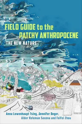 Guía de campo del antropoceno parcheado: La nueva naturaleza - Field Guide to the Patchy Anthropocene: The New Nature