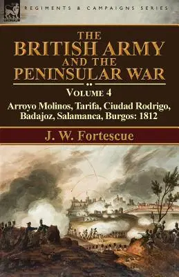 El ejército británico y la guerra peninsular: Volumen 4-Arroyo Molinos, Tarifa, Ciudad Rodrigo, Badajoz, Salamanca, Burgos: 1812 - The British Army and the Peninsular War: Volume 4-Arroyo Molinos, Tarifa, Ciudad Rodrigo, Badajoz, Salamanca, Burgos: 1812