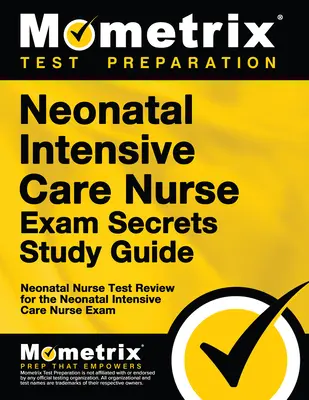 Guía de estudio para el examen de enfermería intensiva neonatal: Examen de Enfermera Neonatal para el Examen de Enfermera de Cuidados Intensivos Neonatales - Neonatal Intensive Care Nurse Exam Secrets Study Guide: Neonatal Nurse Test Review for the Neonatal Intensive Care Nurse Exam