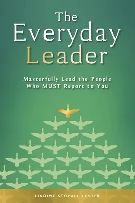 El líder cotidiano: Dirija con maestría a las personas que deben rendirle cuentas - The Everyday Leader: Masterfully Lead the People Who Must Report to You