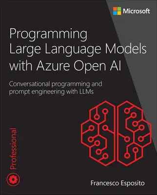 Programming Large Language Models with Azure Open AI: Conversational Programming and Prompt Engineering with Llms (Programación de grandes modelos lingüísticos con Azure Open AI: programación conversacional e ingeniería de instrucciones con Llms) - Programming Large Language Models with Azure Open AI: Conversational Programming and Prompt Engineering with Llms