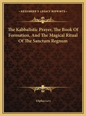 La oración cabalística, el libro de la formación y el ritual mágico del Sanctum Regnum - The Kabbalistic Prayer, The Book Of Formation, And The Magical Ritual Of The Sanctum Regnum