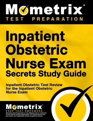 Guía de estudio secreta para el examen de enfermería obstétrica hospitalaria: Inpatient Obstetric Test Review for the Inpatient Obstetric Nurse Exam (en inglés) - Inpatient Obstetric Nurse Exam Secrets Study Guide: Inpatient Obstetric Test Review for the Inpatient Obstetric Nurse Exam