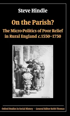 ¿En la parroquia? La micropolítica de la ayuda a los pobres en la Inglaterra rural 1550-1750 - On the Parish?: The Micro-Politics of Poor Relief in Rural England 1550-1750