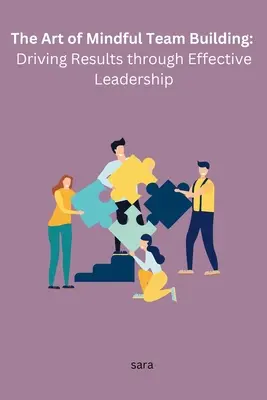 El arte de crear equipos conscientes: Cómo obtener resultados mediante un liderazgo eficaz - The Art of Mindful Team Building: Driving Results through Effective Leadership