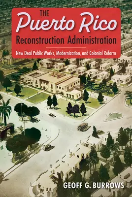 La Administración para la Reconstrucción de Puerto Rico: Obras públicas del New Deal, modernización y reforma colonial - The Puerto Rico Reconstruction Administration: New Deal Public Works, Modernization, and Colonial Reform