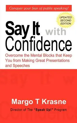 Dilo con confianza: Supera los bloqueos mentales que te impiden hacer grandes presentaciones y discursos - Say It with Confidence: Overcome the Mental Blocks that Keep You from Making Great Presentations & Speeches