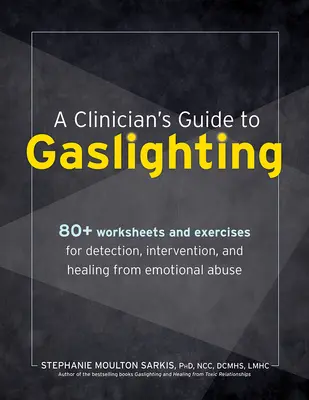 A Clinician's Guide to Gaslighting: Más de 80 hojas de trabajo y ejercicios para la detección, intervención y curación del abuso emocional - A Clinician's Guide to Gaslighting: 80+ Worksheets and Exercises for Detection, Intervention, and Healing from Emotional Abuse