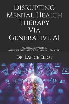 La terapia de la salud mental a través de la IA generativa: Avances prácticos en inteligencia artificial y aprendizaje automático - Disrupting Mental Health Therapy Via Generative AI: Practical Advances In Artificial Intelligence And Machine Learning