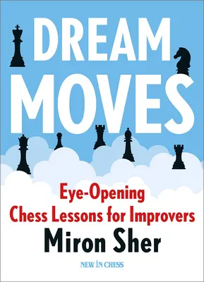 Dream Moves: Lecciones de ajedrez para principiantes - Dream Moves: Eye-Opening Chess Lessons for Improvers