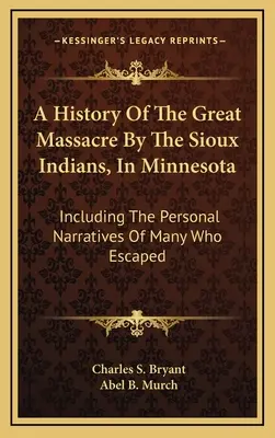 Historia de la gran masacre perpetrada por los indios sioux en Minnesota: Incluyendo los relatos personales de muchos de los que escaparon - A History Of The Great Massacre By The Sioux Indians, In Minnesota: Including The Personal Narratives Of Many Who Escaped