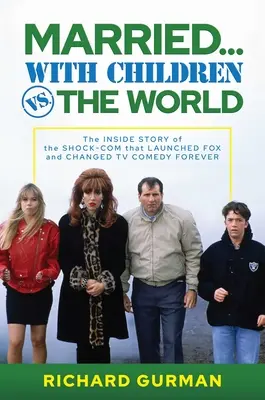 Casados... con hijos contra el mundo: La historia desde dentro de la comedia de choque que lanzó Fox y cambió para siempre la comedia televisiva - Married... with Children vs. the World: The Inside Story of the Shock-Com That Launched Fox and Changed TV Comedy Forever