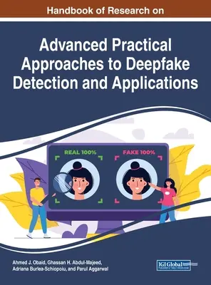 Handbook of Research on Advanced Practical Approaches to Deepfake Detection and Applications (Manual de investigación sobre enfoques prácticos avanzados para la detección de falsificaciones profundas y sus aplicaciones) - Handbook of Research on Advanced Practical Approaches to Deepfake Detection and Applications