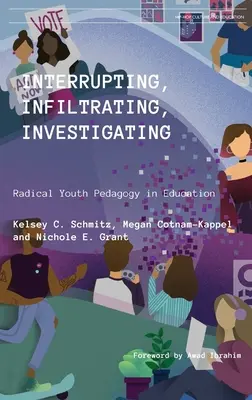 Interrumpir, Infiltrar, Investigar: Pedagogía juvenil radical en la educación - Interrupting, Infiltrating, Investigating: Radical Youth Pedagogy in Education