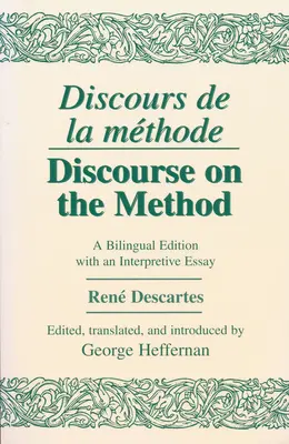 Discours de la Methode/Discurso sobre el método: Una edición bilingüe con un ensayo interpretativo - Discours de la Methode/Discourse on the Method: A Bilingual Edition with an Interpretive Essay