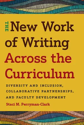 El nuevo trabajo de escribir a través del currículo: Diversidad e inclusión, asociaciones de colaboración y desarrollo del profesorado - The New Work of Writing Across the Curriculum: Diversity and Inclusion, Collaborative Partnerships, and Faculty Development