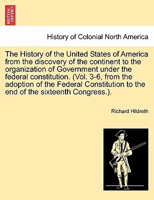 La Historia de los Estados Unidos de América desde el descubrimiento del continente hasta la organización del Gobierno bajo la constitución federal. (Vol - The History of the United States of America from the discovery of the continent to the organization of Government under the federal constitution. (Vol