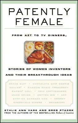 Patently Female: Del AZT a las cenas con televisión, historias de mujeres inventoras y sus ideas revolucionarias - Patently Female: From AZT to TV Dinners, Stories of Women Inventors and Their Breakthrough Ideas