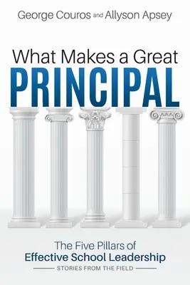 Lo que hace a un gran director: los cinco pilares de un liderazgo escolar eficaz - What Makes a Great Principal: The Five Pillars of Effective School Leadership