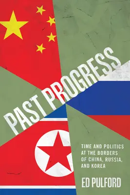 El progreso pasado: Tiempo y política en las fronteras de China, Rusia y Corea - Past Progress: Time and Politics at the Borders of China, Russia, and Korea