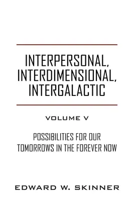 Interpersonal, Interdimensional, Intergaláctico, Volumen V: Posibilidades para nuestro mañana En el ahora para siempre - Interpersonal, Interdimensional, Intergalactic, Volume V: Possibilities for Our Tomorrows In the Forever Now