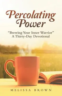 Percolating Power: Brewing Your Inner Warrior» un devocionario de treinta días» - Percolating Power: Brewing Your Inner Warrior