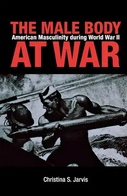 El cuerpo masculino en guerra: la masculinidad estadounidense durante la Segunda Guerra Mundial - The Male Body at War: American Masculinity During World War II