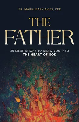 El Padre: 30 meditaciones para adentrarte en el corazón de Dios - The Father: 30 Meditations to Draw You Into the Heart of God