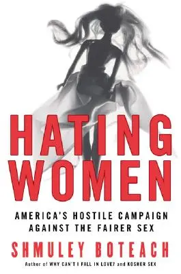 Odiando a las mujeres: La campaña hostil de Estados Unidos contra el sexo débil - Hating Women: America's Hostile Campaign Against the Fairer Sex