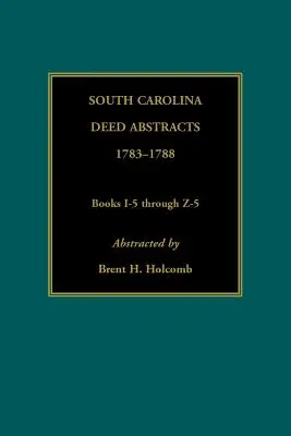 South Carolina Deed Abstracts, 1783-1788, Libros I-5 a Z-5 - South Carolina Deed Abstracts, 1783-1788, Books I-5 through Z-5