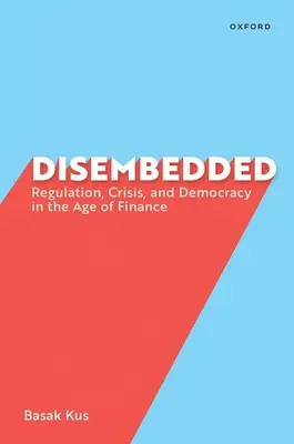 Disembedded: Regulación, crisis y democracia en la era de las finanzas - Disembedded: Regulation, Crisis, and Democracy in the Age of Finance