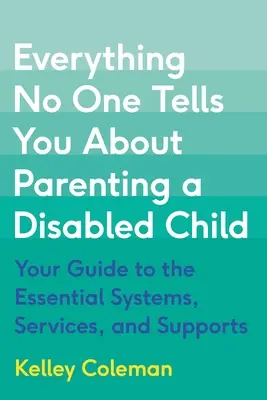 Todo lo que nadie te dice sobre la crianza de un niño discapacitado: Su guía de los sistemas, servicios y ayudas esenciales - Everything No One Tells You about Parenting a Disabled Child: Your Guide to the Essential Systems, Services, and Supports