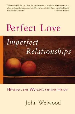 Amor perfecto, relaciones imperfectas: Sanar la herida del corazón - Perfect Love, Imperfect Relationships: Healing the Wound of the Heart