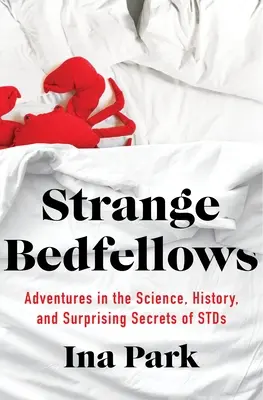 Extraños compañeros de cama: Aventuras en la ciencia, la historia y los sorprendentes secretos de las ETS - Strange Bedfellows: Adventures in the Science, History, and Surprising Secrets of Stds