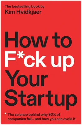 Cómo arruinar su startup: La ciencia que explica el fracaso del 90% de las empresas y cómo evitarlo - How to F*ck Up Your Startup: The Science Behind Why 90% of Companies Fail--And How You Can Avoid It